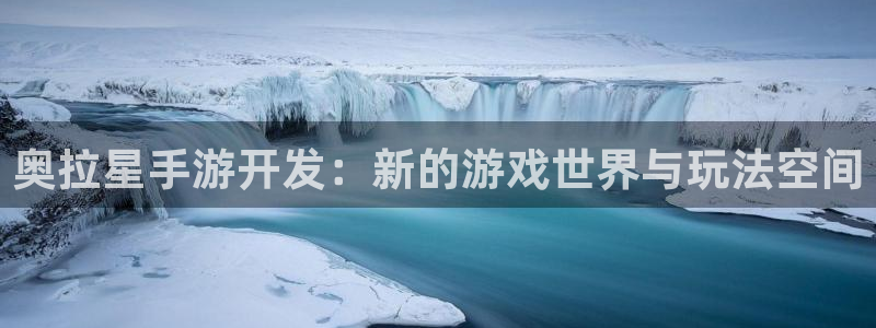 恒盛娱乐登陆：奥拉星手游开发：新的游戏世界与玩法空间