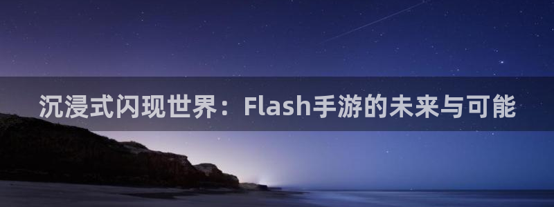 恒盛娱乐官网：沉浸式闪现世界：Flash手游的未来与可能